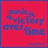 MUSIC IS VICTORY OVER TIME