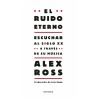 EL RUIDO ETERNO. Escuchar al siglo XX a través de su música