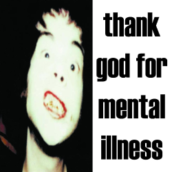THANK GOD FOR MENTAL ILLNESS