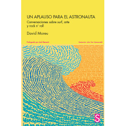 UN APLAUSO PARA EL ASTRONAUTA. Conversaciones sobre surf, arte y rock n´roll