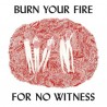 BURN YOUR FIRE FOR NO WITNESS