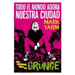TODO EL MUNDO ADORA NUESTRA CIUDAD. Una historia oral del grunge