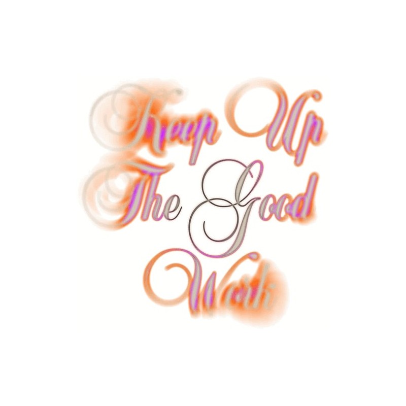 KEEP UP THE GOOD WORK